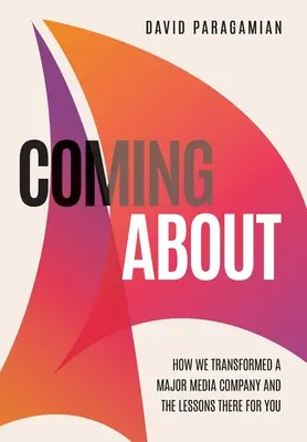 Venendo a noi: Come abbiamo trasformato un'importante azienda mediatica e le lezioni che ne derivano per voi - Coming about: How We Transformed a Major Media Company and the Lessons There for You