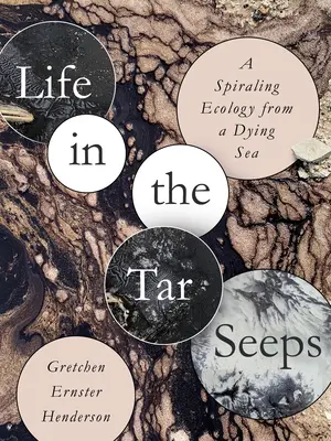 La vita nelle pozze di catrame: Un'ecologia a spirale da un mare morente - Life in the Tar Seeps: A Spiraling Ecology from a Dying Sea