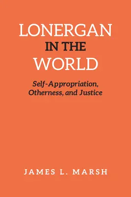 Lonergan nel mondo: Auto-appropriazione, alterità e giustizia - Lonergan in the World: Self-Appropriation, Otherness, and Justice