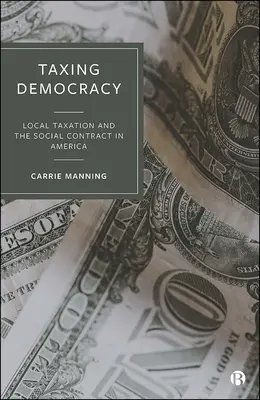 Tassare la democrazia: Tassazione locale e contratto sociale in America - Taxing Democracy: Local Taxation and the Social Contract in America