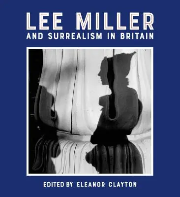 Lee Miller e il Surrealismo in Gran Bretagna - Lee Miller and Surrealism in Britain