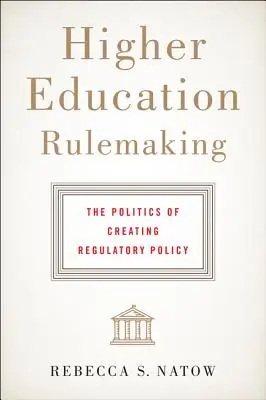 Regolamentazione dell'istruzione superiore: La politica della creazione di politiche normative - Higher Education Rulemaking: The Politics of Creating Regulatory Policy