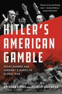 La scommessa americana di Hitler: Pearl Harbor e la marcia della Germania verso la guerra globale - Hitler's American Gamble: Pearl Harbor and Germany's March to Global War