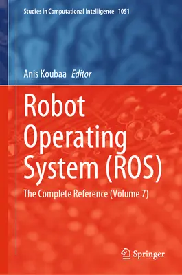 Sistema operativo per robot (Ros): Il riferimento completo (Volume 7) - Robot Operating System (Ros): The Complete Reference (Volume 7)
