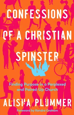 Confessioni di una zitella cristiana: Trovare uno scopo in una Chiesa perplessa e accoppiata - Confessions of a Christian Spinster: Finding Purpose in a Perplexed and Paired-Up Church