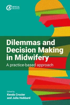 Dilemmi e processi decisionali in ostetricia: un approccio basato sulla pratica - Dilemmas and Decision Making in Midwifery: A Practice-Based Approach