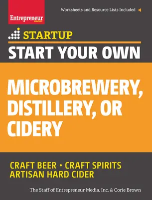 Avviare un microbirrificio, una distilleria o una sidreria in proprio: Guida al successo passo dopo passo - Start Your Own Microbrewery, Distillery, or Cidery: Your Step-By-Step Guide to Success