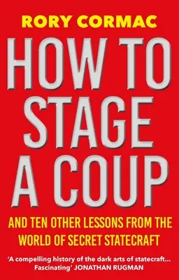 Come organizzare un colpo di stato: E altre dieci lezioni dal mondo dello statecraft segreto - How to Stage a Coup: And Ten Other Lessons from the World of Secret Statecraft