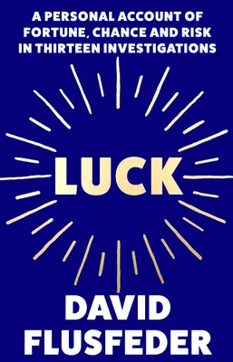 Fortuna: un resoconto personale di fortuna, caso e rischio in tredici indagini - Luck: A Personal Account of Fortune, Chance and Risk in Thirteen Investigations