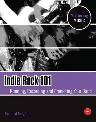Indie Rock 101: Gestire, registrare, promuovere la propria band - Indie Rock 101: Running, Recording, Promoting Your Band