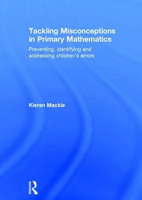 Affrontare le idee sbagliate nella matematica primaria: Prevenire, identificare e affrontare gli errori dei bambini - Tackling Misconceptions in Primary Mathematics: Preventing, Identifying and Addressing Children's Errors