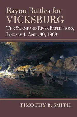 Battaglie nella baia per Vicksburg: Le spedizioni nella palude e sul fiume, 1 gennaio-30 aprile 1863 - Bayou Battles for Vicksburg: The Swamp and River Expeditions, January 1-April 30, 1863