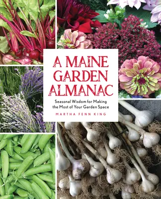 Almanacco del giardino del Maine: Saggezza stagionale per sfruttare al meglio il vostro giardino - A Maine Garden Almanac: Seasonal Wisdom for Making the Most of Your Garden Space