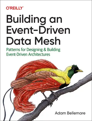 Costruire una rete di dati guidata dagli eventi: Modelli per la progettazione e la costruzione di architetture guidate dagli eventi - Building an Event-Driven Data Mesh: Patterns for Designing & Building Event-Driven Architectures
