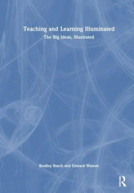 Insegnare e imparare illuminati: Le grandi idee, illustrate - Teaching & Learning Illuminated: The Big Ideas, Illustrated