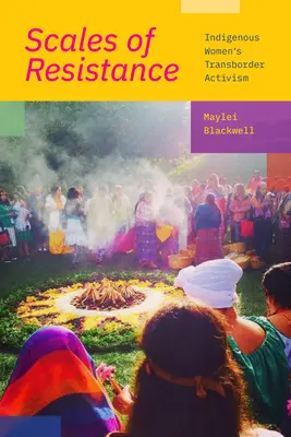 Bilance di resistenza: L'attivismo transfrontaliero delle donne indigene - Scales of Resistance: Indigenous Women's Transborder Activism