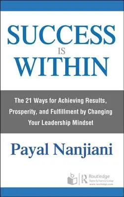 Il successo è dentro di voi: I 21 modi per ottenere risultati, prosperità e realizzazione cambiando la vostra mentalità di leader - Success Is Within: The 21 Ways for Achieving Results, Prosperity, and Fulfillment by Changing Your Leadership Mindset