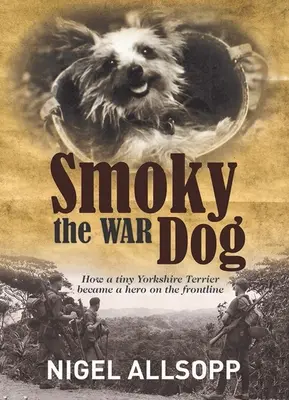 Smoky il cane da guerra: come un minuscolo Yorkshire Terrier è diventato un eroe in prima linea - Smoky the War Dog: How a Tiny Yorkshire Terrier Became a Hero on the Frontline