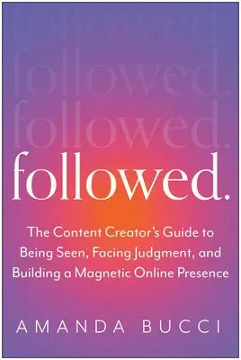 Seguito: La guida del creatore di contenuti per essere visti, affrontare il giudizio e costruire un marchio personale autentico - Followed: The Content Creator's Guide to Being Seen, Facing Judgment, and Building an Authentic Personal Brand