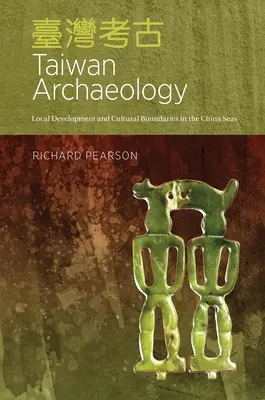 Archeologia di Taiwan: Sviluppo locale e confini culturali nei mari della Cina - Taiwan Archaeology: Local Development and Cultural Boundaries in the China Seas