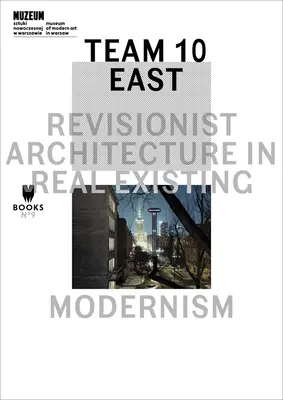 Squadra 10 Est: Architettura revisionista nel modernismo reale esistente - Team 10 East: Revisionist Architecture in Real Existing Modernism