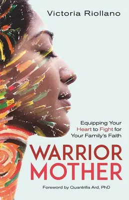 Madre guerriera: Attrezzare il vostro cuore per combattere per la fede della vostra famiglia - Warrior Mother: Equipping Your Heart to Fight for Your Family's Faith