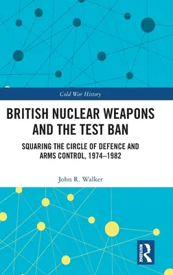 Le armi nucleari britanniche e il divieto di sperimentazione: La quadratura del cerchio della difesa e del controllo degli armamenti, 1974-82 - British Nuclear Weapons and the Test Ban: Squaring the Circle of Defence and Arms Control, 1974-82