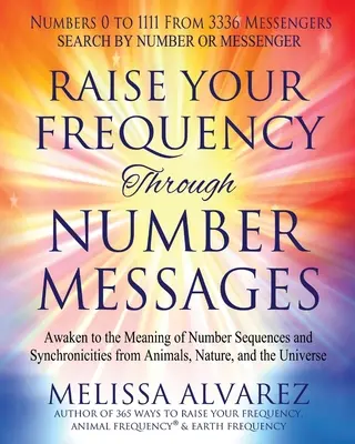 Innalzare la frequenza attraverso i messaggi numerici: Risvegliarsi al significato delle sequenze numeriche e delle sincronicità degli animali, della natura e dell'universo - Raise Your Frequency Through Number Messages: Awaken to the Meaning of Number Sequences and Synchronicities from Animals, Nature, and the Universe