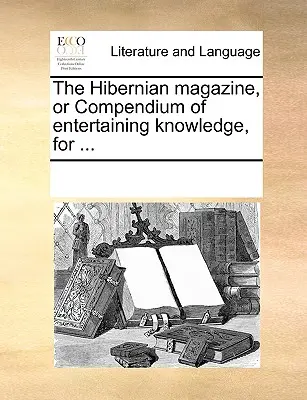La rivista Hibernian, o compendio di conoscenze divertenti, per ... - The Hibernian Magazine, or Compendium of Entertaining Knowledge, for ...