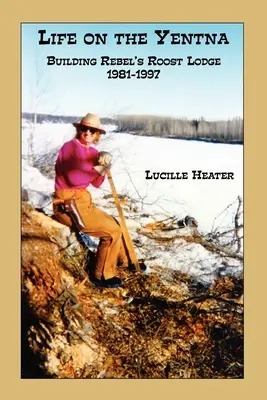 Vita sullo Yentna - La costruzione del Rebel's Roost Lodge 1981-1997 - Life on the Yentna - Building Rebel's Roost Lodge 1981-1997