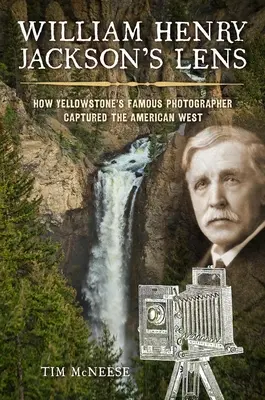 L'obiettivo di William Henry Jackson: come il famoso fotografo di Yellowstone ha immortalato l'Ovest americano - William Henry Jackson's Lens: How Yellowstone's Famous Photographer Captured the American West