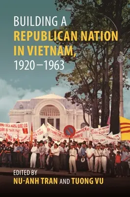 Costruire una nazione repubblicana in Vietnam, 1920-1963 - Building a Republican Nation in Vietnam, 1920-1963
