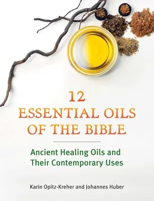I dodici oli essenziali della Bibbia: Gli antichi oli curativi e i loro usi contemporanei - Twelve Essential Oils of the Bible: Ancient Healing Oils and Their Contemporary Uses