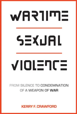 Violenza sessuale in tempo di guerra: Dal silenzio alla condanna di un'arma da guerra - Wartime Sexual Violence: From Silence to Condemnation of a Weapon of War