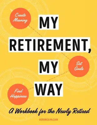 Il mio pensionamento, a modo mio: Un libro di lavoro per i neo-pensionati per creare un significato, fissare obiettivi e trovare la felicità - My Retirement, My Way: A Workbook for the Newly Retired to Create Meaning, Set Goals, and Find Happiness