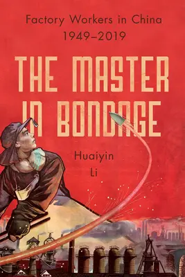 Il padrone in schiavitù: gli operai delle fabbriche in Cina, 1949-2019 - The Master in Bondage: Factory Workers in China, 1949-2019