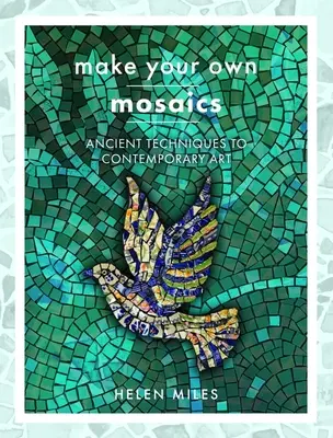 Crea i tuoi mosaici: Tecniche antiche e arte contemporanea - Make Your Own Mosaics: Ancient Techniques to Contemporary Art