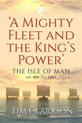 Una flotta potente e il potere del re: l'Isola di Man, dal 400 al 1265 - A Mighty Fleet and the King's Power: The Isle of Man, Ad 400 to 1265
