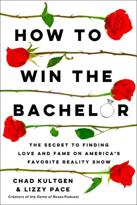Come vincere il Bachelor: Il segreto per trovare l'amore e la fama nel reality show preferito dagli americani - How to Win the Bachelor: The Secret to Finding Love and Fame on America's Favorite Reality Show