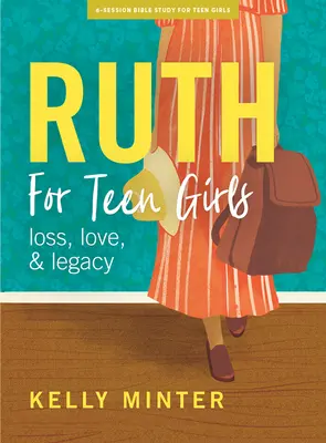 Ruth - Libro di studio biblico per ragazze adolescenti: Amore, perdita ed eredità - Ruth - Teen Girls' Bible Study Book: Love, Loss & Legacy