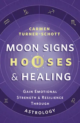 Segni lunari, case e guarigione: Guadagnare forza emotiva e resilienza attraverso l'astrologia - Moon Signs, Houses & Healing: Gain Emotional Strength and Resilience Through Astrology