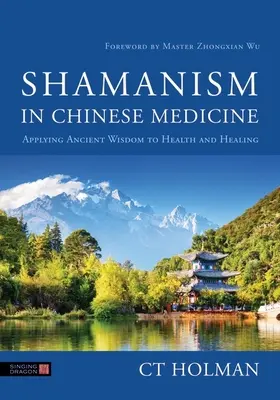 Lo sciamanesimo nella medicina cinese: Applicare l'antica saggezza alla salute e alla guarigione - Shamanism in Chinese Medicine: Applying Ancient Wisdom to Health and Healing