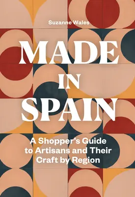 Made in Spain: Guida allo shopping degli artigiani e dei loro mestieri per regione - Made in Spain: A Shopper's Guide to Artisans and Their Crafts by Region