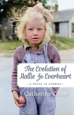 L'evoluzione di Hallie Jo Everheart: Un romanzo in racconti - The Evolution of Hallie Jo Everheart: A Novel in Stories
