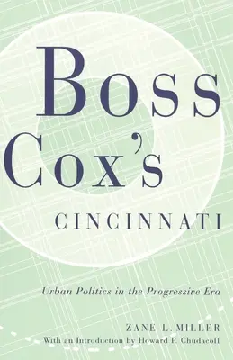 La Cincinnati del boss Cox: La politica urbana nell'era progressista con un'introduzione di Howard P. Chudacoff - Boss Cox's Cincinnati: Urban Politics in the Progressive Era with an Introduction by Howard P Chudacoff