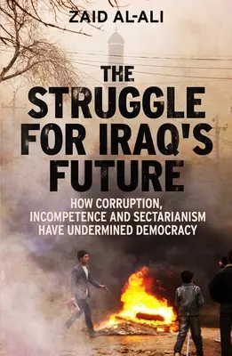 La lotta per il futuro dell'Iraq: Come la corruzione, l'incompetenza e il settarismo hanno minato la democrazia - The Struggle for Iraq's Future: How Corruption, Incompetence and Sectarianism Have Undermined Democracy