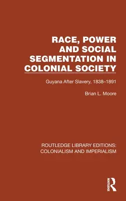 Razza, potere e segmentazione sociale nella società coloniale: La Guyana dopo la schiavitù, 1838-1891 - Race, Power and Social Segmentation in Colonial Society: Guyana After Slavery, 1838-1891