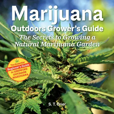 Guida al coltivatore outdoor di marijuana: I segreti per coltivare un giardino naturale di marijuana - Marijuana Outdoor Grower's Guide: The Secrets to Growing a Natural Marijuana Garden