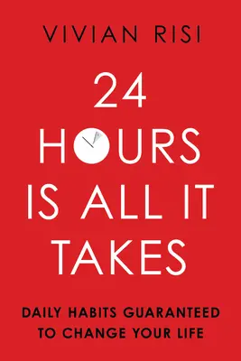 24 ore è tutto ciò che serve: Abitudini quotidiane che garantiscono di cambiare la vita - 24 Hours Is All It Takes: Daily Habits Guaranteed to Change Your Life