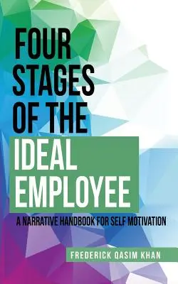 Le quattro fasi del dipendente ideale: Un manuale narrativo per l'auto-motivazione - Four Stages of the Ideal Employee: A Narrative Handbook for Self Motivation